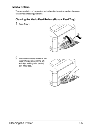 Page 196Cleaning the Printer8-5 Media Rollers
The accumulation of paper dust and other debris on the media rollers can 
cause media-feeding problems. 
Cleaning the Media Feed Rollers (Manual Feed Tray)
1Open Tray 1.
2Press down on the center of the 
paper-lifting plate until the left 
and right locking tabs (white) 
lock into place.
Downloaded From ManualsPrinter.com Manuals 