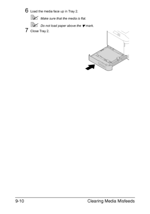 Page 215Clearing Media Misfeeds 9-10
6Load the media face up in Tray 2.
Make sure that the media is flat.
Do not load paper above the  mark. 
7Close Tray 2.
Downloaded From ManualsPrinter.com Manuals 