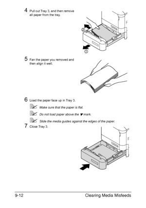 Page 217Clearing Media Misfeeds 9-12
4Pull out Tray 3, and then remove 
all paper from the tray.
5Fan the paper you removed and 
then align it well.
6Load the paper face up in Tray 3.
Make sure that the paper is flat.
Do not load paper above the  mark.
Slide the media guides against the edges of the paper.
7Close Tray 3.
Downloaded From ManualsPrinter.com Manuals 