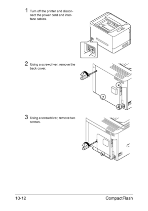 Page 263CompactFlash 10-12
1Turn off the printer and discon-
nect the power cord and inter-
face cables.
2Using a screwdriver, remove the 
back cover.
3Using a screwdriver, remove two 
screws. 
Downloaded From ManualsPrinter.com Manuals 