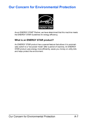 Page 278Our Concern for Environmental ProtectionA-7
Our Concern for Environmental Protection
As an ENERGY STAR® Partner, we have determined that this machine meets 
the ENERGY STAR Guidelines for energy efficiency.
What is an ENERGY STAR product?
An ENERGY STAR product has a special feature that allows it to automati-
cally switch to a “low-power mode” after a period of inactivity. An ENERGY 
STAR product uses energy more efficiently, saves you money on utility bills 
and helps protect the environment....