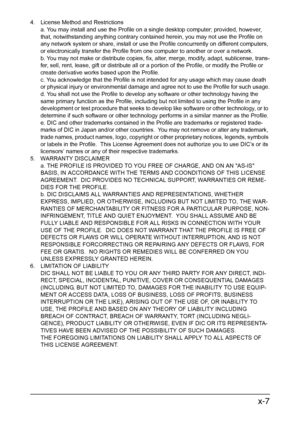 Page 8x-7
4. License Method and Restrictions
a. You may install and use the Profile on a single desktop computer; provided, however, 
that, notwithstanding anything contrary contained herein, you may not use the Profile on 
any network system or share, install or use the Profile concurrently on different computers, 
or electronically transfer the Profile from one computer to another or over a network.
b. You may not make or distribute copies, fix, alter, merge, modify, adapt, sublicense, trans-
fer, sell,...