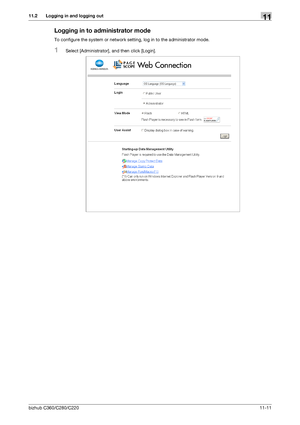 Page 248bizhub C360/C280/C22011-11
11.2 Logging in and logging out11
Logging in to administrator mode
To configure the system or network setting, log in to the administrator mode.
1Select [Administrator], and then click [Login].
Downloaded From ManualsPrinter.com Manuals 