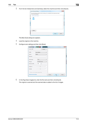 Page 280bizhub C360/C280/C22013-4
13.2 Tips13
3From the list of [Scanners and Cameras], select this machine and then click [Import].
The [New Scan] dialog box appears.
4Load the original on the machine.
5Configure scan settings and then click [Scan].
6In the [Tag these images] list, enter the file name and then click [Import].
The original is scanned and the scanned data is added to the list of images.
Downloaded From ManualsPrinter.com Manuals 