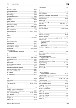 Page 293bizhub C360/C280/C22014-3
14.1 Index by item14
F
Fax active screen ...................................................... 9-25
Fax header settings
 ................................................... 5-67
Fax retransmit
 ........................................................... 5-68
Fax settings
 ............................................................. 11-29
F-code transmission
 ..................................................5-66
File path...