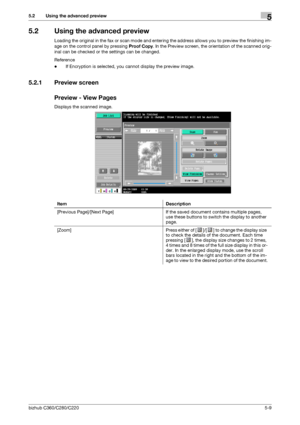 Page 60bizhub C360/C280/C2205-9
5.2 Using the advanced preview5
5.2 Using the advanced preview
Loading the original in the fax or scan mode and entering the address allows you to preview the finishing im-
age on the control panel by pressing Proof Copy. In the Preview screen, the orientation of the scanned orig-
inal can be checked or the settings can be changed.
Reference
-If Encryption is selected, you cannot display the preview image.
5.2.1 Preview screen
Preview - View Pages
Displays the scanned image.
Item...