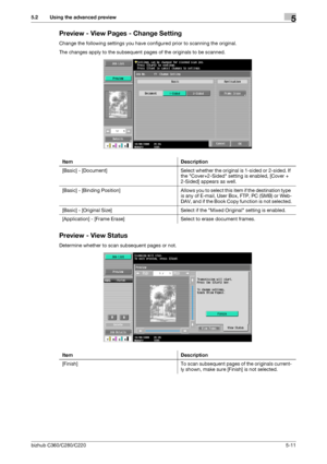 Page 62bizhub C360/C280/C2205-11
5.2 Using the advanced preview5
Preview - View Pages - Change Setting
Change the following settings you have configured prior to scanning the original.
The changes apply to the subsequent pages of the originals to be scanned.
Preview - View Status
Determine whether to scan subsequent pages or not.Item Description
[Basic] - [Document] Select whether the original is 1-sided or 2-sided. If 
the Cover+2-Sided setting is enabled, [Cover + 
2-Sided] appears as well.
[Basic] - [Binding...