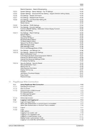 Page 10bizhub C360/C280/C220Contents-9
Restrict Operation - Restrict Broadcasting.................................................................................... 10-33
10.5.4 System Settings - Stamp Settings - Fax TX Settings .................................................................... 10-33
10.5.5 System Settings - Advanced Preview Setting - Original direction setting display ........................ 10-33
10.5.6 Fax Settings - Header Information...