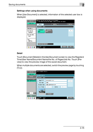 Page 110Saving documents2
C4512-75 Settings when using documents
When [Use Document] is selected, information of the selected user box is 
displayed.
Detail
Touch [Document Details] in the Use Document screen to view the Registerd 
Time/User Name/Document Name/the No. of Pages/Job No. Touch [Pre-
view] to view the preview image of the saved document.
When multiple documents are selected, switch the preview page by touching 
[↑] [↓].
Downloaded From ManualsPrinter.com Manuals 