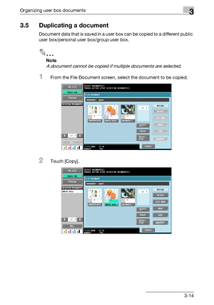 Page 129Organizing user box documents3
C4513-14
3.5 Duplicating a document
Document data that is saved in a user box can be copied to a different public 
user box/personal user box/group user box.
2
Note 
A document cannot be copied if multiple documents are selected.
1From the File Document screen, select the document to be copied.
2Touch [Copy].
Downloaded From ManualsPrinter.com Manuals 