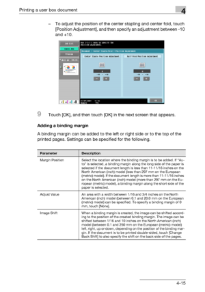 Page 150Printing a user box document4
C4514-15 – To adjust the position of the center stapling and center fold, touch 
[Position Adjustment], and then specify an adjustment between -10 
and +10.
9Touch [OK], and then touch [OK] in the next screen that appears.
Adding a binding margin
A binding margin can be added to the left or right side or to the top of the 
printed pages. Settings can be specified for the following.
ParameterDescription
Margin Position Select the location where the binding margin is to be...