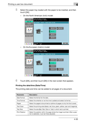 Page 165Printing a user box document4
C4514-30
5Select the paper tray loaded with the paper to be inserted, and then 
touch [OK].
– On the North American (inch) model:
– On the European (metric) model:
6Touch [OK], and then touch [OK] in the next screen that appears.
Printing the date/time (Date/Time)
The printing date and time can be added to all pages of a document.
ParameterDescription
Date Format Select the format for the date.
Time Format Select the whether or not the time is added and select its format....