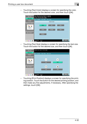 Page 167Printing a user box document4
C4514-32 – Touching [Text Color] displays a screen for specifying the color. 
Touch the button for the desired color, and then touch [OK].
– Touching [Text Size] displays a screen for specifying the text size. 
Touch the button for the desired size, and then touch [OK].
– Touching [Print Position] displays a screen for specifying the print-
ing position. Touch the button for the desired printing position, and 
then make any fine adjustments, if necessary. After specifying...