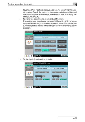 Page 172Printing a user box document4
C4514-37 – Touching [Print Position] displays a screen for specifying the print-
ing position. Touch the button for the desired printing position, and 
then make any fine adjustments, if necessary. After specifying the 
settings, touch [OK].
– To make fine adjustments, touch [Adjust Position].
The position can be adjusted between 1/16 and 1-15/16 inches on 
the North American (inch) model (between 0.1 and 50.0 mm on the 
European (metric) model) in the left/right direction...