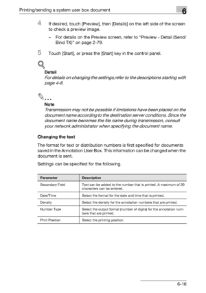 Page 276Printing/sending a system user box document6
C4516-16
4If desired, touch [Preview], then [Details] on the left side of the screen 
to check a preview image.
– For details on the Preview screen, refer to “Preview - Detail (Send/
Bind TX)” on page 2-79.
5Touch [Start], or press the [Start] key in the control panel.
!
Detail 
For details on changing the settings,refer to the descriptions starting with 
page 4-8.
2
Note 
Transmission may not be possible if limitations have been placed on the 
document name...