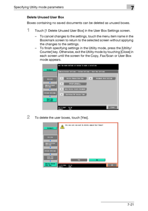 Page 313Specifying Utility mode parameters7
C4517-21 Delete Unused User Box
Boxes containing no saved documents can be deleted as unused boxes.
1Touch [1 Delete Unused User Box] in the User Box Settings screen.
– To cancel changes to the settings, touch the menu item name in the 
Bookmark screen to return to the selected screen without applying 
the changes to the settings.
– To finish specifying settings in the Utility mode, press the [Utility/
Counter] key. Otherwise, exit the Utility mode by touching [Close]...