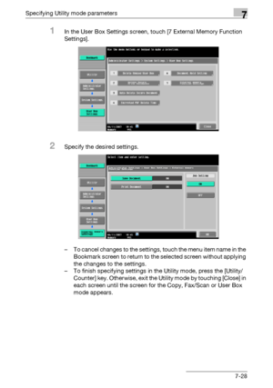 Page 320Specifying Utility mode parameters7
C4517-28
1In the User Box Settings screen, touch [7 External Memory Function 
Settings].
2Specify the desired settings.
– To cancel changes to the settings, touch the menu item name in the 
Bookmark screen to return to the selected screen without applying 
the changes to the settings.
– To finish specifying settings in the Utility mode, press the [Utility/
Counter] key. Otherwise, exit the Utility mode by touching [Close] in 
each screen until the screen for the Copy,...