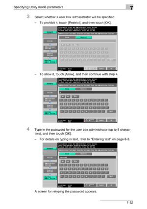 Page 324Specifying Utility mode parameters7
C4517-32
3Select whether a user box administrator will be specified.
– To prohibit it, touch [Restrict], and then touch [OK].
– To allow it, touch [Allow], and then continue with step 4.
4Type in the password for the user box administrator (up to 8 charac-
ters), and then touch [OK].
– For details on typing in text, refer to “Entering text” on page 8-3.
A screen for retyping the password appears.
Downloaded From ManualsPrinter.com Manuals 