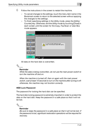 Page 333Specifying Utility mode parameters7
C4517-41
6Follow the instructions in the screen to restart the machine.
– To cancel changes to the settings, touch the menu item name in the 
Bookmark screen to return to the selected screen without applying 
the changes to the settings.
– To finish specifying settings in the Utility mode, press the [Utility/
Counter] key. Otherwise, exit the Utility mode by touching [Close] in 
each screen until the screen for the Copy, Fax/Scan or User Box 
mode appears.
All data on...