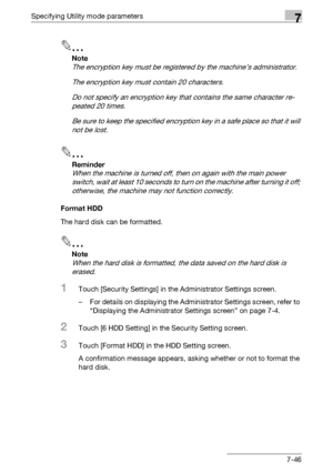 Page 338Specifying Utility mode parameters7
C4517-46
2
Note 
The encryption key must be registered by the machine’s administrator.
The encryption key must contain 20 characters.
Do not specify an encryption key that contains the same character re-
peated 20 times.
Be sure to keep the specified encryption key in a safe place so that it will 
not be lost.
2
Reminder 
When the machine is turned off, then on again with the main power 
switch, wait at least 10 seconds to turn on the machine after turning it off;...