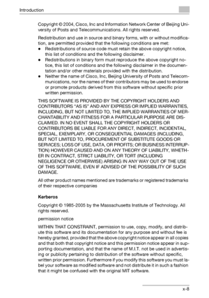 Page 9Introduction
C451x-8 Copyright © 2004, Cisco, Inc and Information Network Center of Beijing Uni-
versity of Posts and Telecommunications. All rights reserved.
Redistribution and use in source and binary forms, with or without modifica-
tion, are permitted provided that the following conditions are met:
-Redistributions of source code must retain the above copyright notice, 
this list of conditions and the following disclaimer.
-Redistributions in binary form must reproduce the above copyright no-
tice,...