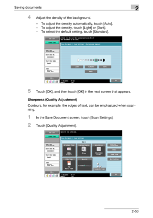 Page 88Saving documents2
C4512-53
4Adjust the density of the background.
– To adjust the density automatically, touch [Auto].
– To adjust the density, touch [Light] or [Dark].
– To select the default setting, touch [Standard].
5Touch [OK], and then touch [OK] in the next screen that appears.
Sharpness (Quality Adjustment)
Contours, for example, the edges of text, can be emphasized when scan-
ning.
1In the Save Document screen, touch [Scan Settings].
2Touch [Quality Adjustment].
Downloaded From...