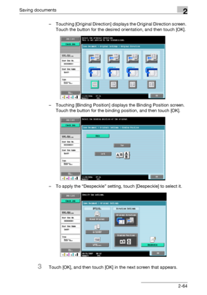 Page 99Saving documents2
C4512-64 – Touching [Original Direction] displays the Original Direction screen. 
Touch the button for the desired orientation, and then touch [OK].
– Touching [Binding Position] displays the Binding Position screen. 
Touch the button for the binding position, and then touch [OK].
– To apply the “Despeckle” setting, touch [Despeckle] to select it.
3Touch [OK], and then touch [OK] in the next screen that appears.
Downloaded From ManualsPrinter.com Manuals 