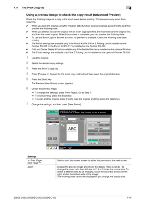 Page 65bizhub C652/C652DS/C552/C552DS/C4524-19
4.11 The [Proof Copy] key4
Using a preview image to check the copy result (Advanced Preview)
Check the finishing image of a copy in the touch panel before printing. This prevents copy errors from 
occurring.
0When you scan the original using the Program Jobs function, scan all originals, press [Finish], and then 
preview the finishing state.
0When you attempt to scan the original with an insert page specified, the machine scans the original first, 
and then the...