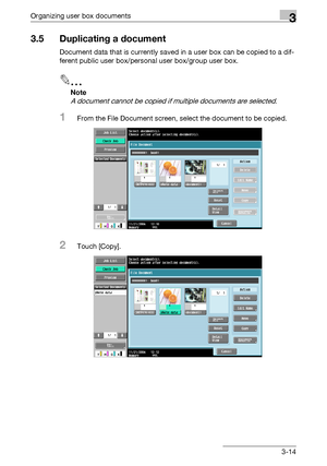 Page 131Organizing user box documents3
C5503-14
3.5 Duplicating a document
Document data that is currently saved in a user box can be copied to a dif-
ferent public user box/personal user box/group user box.
2
Note 
A document cannot be copied if multiple documents are selected.
1From the File Document screen, select the document to be copied.
2Touch [Copy].
Downloaded From ManualsPrinter.com Manuals 