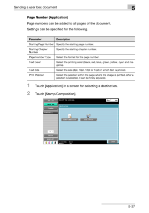 Page 243Sending a user box document5
C5505-37 Page Number (Application)
Page numbers can be added to all pages of the document.
Settings can be specified for the following.
1Touch [Application] in a screen for selecting a destination.
2Touch [Stamp/Composition].
ParameterDescription
Starting Page Number Specify the starting page number.
Starting Chapter 
NumberSpecify the starting chapter number.
Page Number Type Select the format for the page number.
Text Color Select the printing color (black, red, blue,...