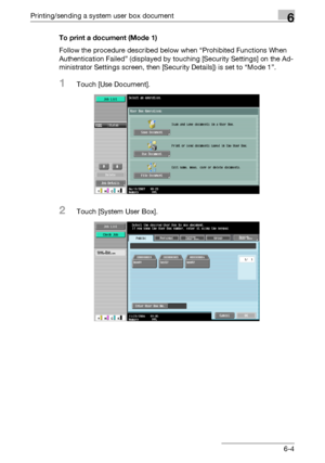 Page 268Printing/sending a system user box document6
C5506-4 To print a document (Mode 1)
Follow the procedure described below when “Prohibited Functions When 
Authentication Failed” (displayed by touching [Security Settings] on the Ad-
ministrator Settings screen, then [Security Details]) is set to “Mode 1”.
1Touch [Use Document].
2Touch [System User Box].
Downloaded From ManualsPrinter.com Manuals 