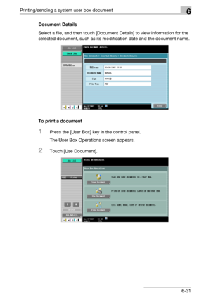 Page 295Printing/sending a system user box document6
C5506-31 Document Details
Select a file, and then touch [Document Details] to view information for the 
selected document, such as its modification date and the document name.
To print a document
1Press the [User Box] key in the control panel.
The User Box Operations screen appears.
2Touch [Use Document].
Downloaded From ManualsPrinter.com Manuals 