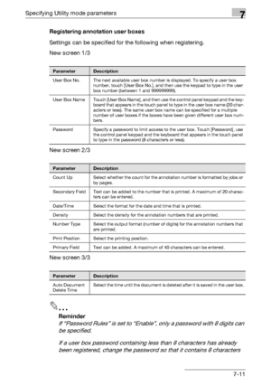 Page 308Specifying Utility mode parameters7
C5507-11 Registering annotation user boxes
Settings can be specified for the following when registering.
New screen 1/3
New screen 2/3
New screen 3/3
2
Reminder 
If “Password Rules” is set to “Enable”, only a password with 8 digits can 
be specified.
If a user box password containing less than 8 characters has already 
been registered, change the password so that it contains 8 characters 
ParameterDescription
User Box No. The next available user box number is...