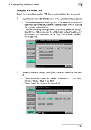 Page 321Specifying Utility mode parameters7
C5507-24 Encrypted PDF Delete Time
Select the time until encrypted PDF files are deleted after they are saved.
1Touch [4 Encrypted PDF Delete Time] in the User Box Settings screen.
– To cancel changes to the settings, touch the menu item name in the 
Bookmark screen to return to the selected screen without applying 
the changes to the settings.
– To finish specifying settings in the Utility mode, press the [Utility/
Counter] key. Otherwise, exit the Utility mode by...