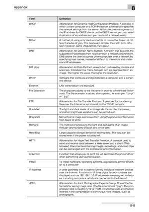 Page 352Appendix8
C5508-8
DHCP Abbreviation for Dynamic Host Configuration Protocol. A protocol in 
which a client computer on a TCP/IP network automatically specifies 
the network settings from the server. With collective management of 
the IP address for DHCP clients on the DHCP server, you can avoid 
duplication of an address and you can build a network easily.
Dither A method of using only black and white to create the illusion of dif-
ferent shades of gray. The process is simpler than with error diffu-...