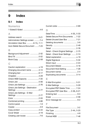 Page 356Index9
C5509-2
9Index
9.1 Index
Numerics
1-Sided/2-Sided ...............................4-8
A
Address search ..............................5-21
Administrator Settings screen
 ..........7-4
Annotation User Box
 ............6-10, 7-11
Auto Delete Secure Document
 .......7-23
B
Background Adjustment ................2-52
Bind TX
 ...........................................5-52
Book Copy
 .....................................2-58
C
Caution explanation ....................... x-18
Changing document name...