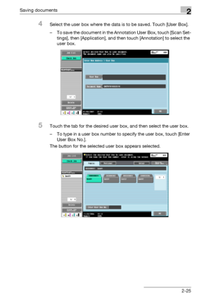 Page 61Saving documents2
C5502-25
4Select the user box where the data is to be saved. Touch [User Box].
– To save the document in the Annotation User Box, touch [Scan Set-
tings], then [Application], and then touch [Annotation] to select the 
user box.
5Touch the tab for the desired user box, and then select the user box.
– To type in a user box number to specify the user box, touch [Enter 
User Box No.].
The button for the selected user box appears selected.
Downloaded From ManualsPrinter.com Manuals 