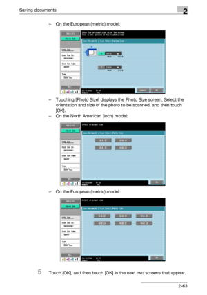 Page 99Saving documents2
C5502-63 – On the European (metric) model:
– Touching [Photo Size] displays the Photo Size screen. Select the 
orientation and size of the photo to be scanned, and then touch 
[OK].
– On the North American (inch) model:
– On the European (metric) model:
5Touch [OK], and then touch [OK] in the next two screens that appear.
Downloaded From ManualsPrinter.com Manuals 