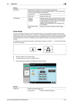 Page 101bizhub C652/C652DS/C552/C552DS/C4525-35
5.4 Application5
Poster Mode
This function enables enlarged copy of the original image to a size exceeding the paper size that can be 
loaded in the machine, such as the 34 e 44 (A0) or 24 e 36 (B0) size. Specify the original size and the output 
size (enlarged copy size) to output enlarged copies of divided sections of the original onto separate sheets 
of paper respectively. Create an enlarged copy of the specified finished size by joining those copies of...