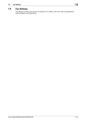 Page 194bizhub C652/C652DS/C552/C552DS/C4527-46
7.8 Fax Settings7
7.8 Fax Settings
This setting is for the fax and network fax operations. For details, refer to the Users Guide [Network 
Scan/Fax/Network Fax Operations].
Downloaded From ManualsPrinter.com Manuals 