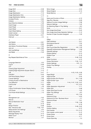 Page 304bizhub C652/C652DS/C552/C552DS/C45214-8
14.2 Index by button14
Image Shift ................................................................5-38
Image Size
 ................................................................. 5-35
Image Stabilization
 ....................................................7-10
Image Stabilization Only
 ............................................7-10
Image Stabilization Setting
 ........................................ 7-11
Increase Priority...