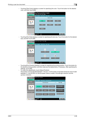 Page 127C6504-26
Printing a user box document4
– Touching [Text Color] displays a screen for specifying the color. Touch the button for the desired 
color, and then touch [OK].
– Touching [Text Size] displays a screen for specifying the text size. Touch the button for the desired 
size, and then touch [OK].
– Touching [Print Position] displays a screen for specifying the printing position. Touch the button for 
the desired printing position, and then make any fine adjustments, if necessary. After specifying the...