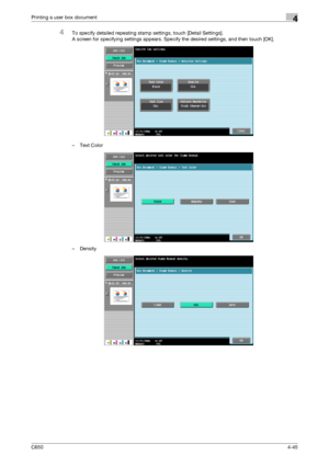 Page 146C6504-45
Printing a user box document4
4To specify detailed repeating stamp settings, touch [Detail Settings].
A screen for specifying settings appears. Specify the desired settings, and then touch [OK].
– Text Color
–Density
Downloaded From ManualsPrinter.com Manuals 