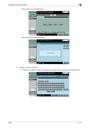 Page 173C6505-17
Sending a user box document5
– When there is only one LDAP server
– When there are multiple LDAP servers
4Specify the search conditions.
– If Search was selected, type in the keyword to be searched for, and then touch [Start Search].
Downloaded From ManualsPrinter.com Manuals 