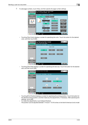 Page 186C6505-30
Sending a user box document5
4To add page numbers, touch [Yes], and then specify the page number settings.
– Touching [Text Color] displays a screen for specifying the color. Touch the button for the desired 
color, and then touch [OK].
– Touching [Text Size] displays a screen for specifying the text size. Touch the button for the desired 
size, and then touch [OK].
– Touching [Print Position] displays a screen for specifying the printing position. Touch the button for 
the desired printing...