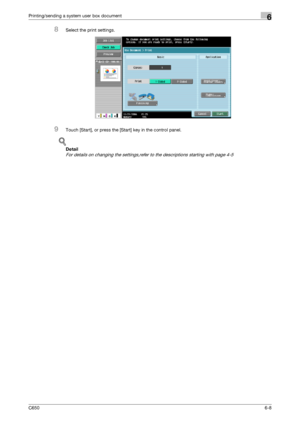 Page 210C6506-8
Printing/sending a system user box document6
8Select the print settings.
9Touch [Start], or press the [Start] key in the control panel.
!
Detail 
For details on changing the settings,refer to the descriptions starting with page 4-5
Downloaded From ManualsPrinter.com Manuals 