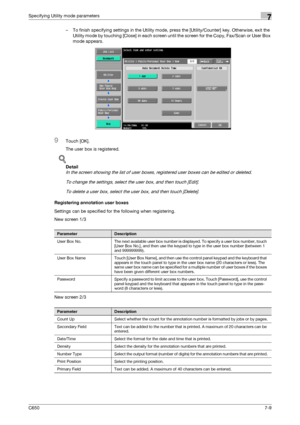 Page 239C6507-9
Specifying Utility mode parameters7
– To finish specifying settings in the Utility mode, press the [Utility/Counter] key. Otherwise, exit the 
Utility mode by touching [Close] in each screen until the screen for the Copy, Fax/Scan or User Box 
mode appears.
9Touch [OK].
The user box is registered.
!
Detail 
In the screen showing the list of user boxes, registered user boxes can be edited or deleted.
To change the settings, select the user box, and then touch [Edit].
To delete a user box, select...