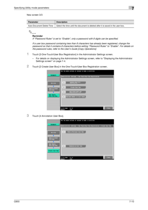 Page 240C6507-10
Specifying Utility mode parameters7
New screen 3/3
2
Reminder 
If Password Rules is set to Enable, only a password with 8 digits can be specified.
If a user box password containing less than 8 characters has already been registered, change the 
password so that it contains 8 characters before setting Password Rules to Enable. For details on 
the password rules, refer to the User’s Guide [Copy Operations].
1Touch [3 One-Touch/User Box Registration] in the Administrator Settings screen.
– For...