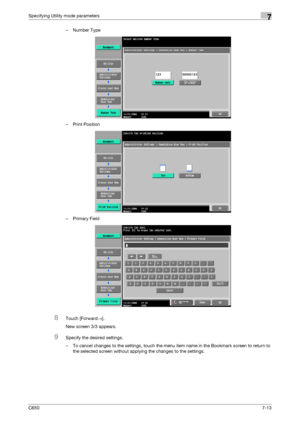 Page 243C6507-13
Specifying Utility mode parameters7
– Number Type
–Print Position
– Primary Field
8Touch [Forward→].
New screen 3/3 appears.
9Specify the desired settings.
– To cancel changes to the settings, touch the menu item name in the Bookmark screen to return to 
the selected screen without applying the changes to the settings.
Downloaded From ManualsPrinter.com Manuals 