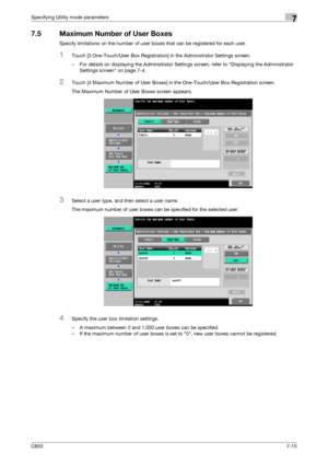 Page 245C6507-15
Specifying Utility mode parameters7
7.5 Maximum Number of User Boxes
Specify limitations on the number of user boxes that can be registered for each user.
1Touch [3 One-Touch/User Box Registration] in the Administrator Settings screen.
– For details on displaying the Administrator Settings screen, refer to Displaying the Administrator 
Settings screen on page 7-4.
2Touch [4 Maximum Number of User Boxes] in the One-Touch/User Box Registration screen.
The Maximum Number of User Boxes screen...